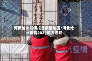河南沧州如何报备疫情地区/河北沧州疫情2021返乡通知