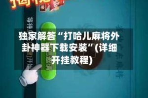 独家解答“打哈儿麻将外卦神器下载安装”(详细开挂教程)