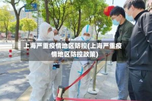 上海严重疫情地区防控(上海严重疫情地区防控政策)
