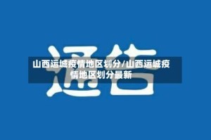 山西运城疫情地区划分/山西运城疫情地区划分最新