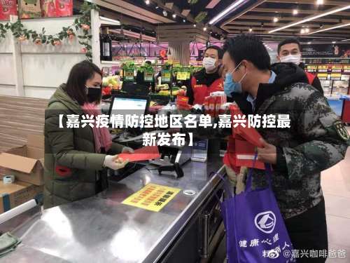 【嘉兴疫情防控地区名单,嘉兴防控最新发布】-第1张图片