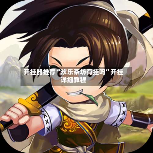 开挂器推荐“欢乐茶坊有挂吗”开挂详细教程-第1张图片