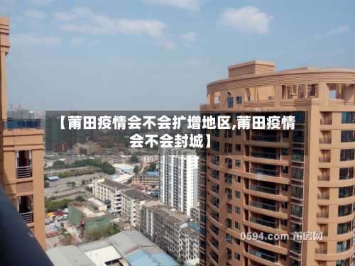 【莆田疫情会不会扩增地区,莆田疫情会不会封城】-第1张图片