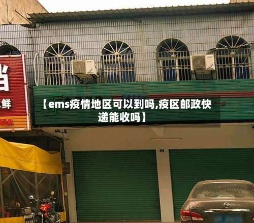 【ems疫情地区可以到吗,疫区邮政快递能收吗】-第3张图片