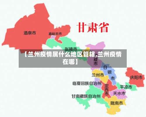 【兰州疫情属什么地区管辖,兰州疫情在哪】-第2张图片