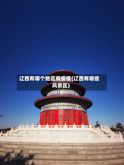 辽西有哪个地区有疫情(辽西有哪些风景区)-第3张图片