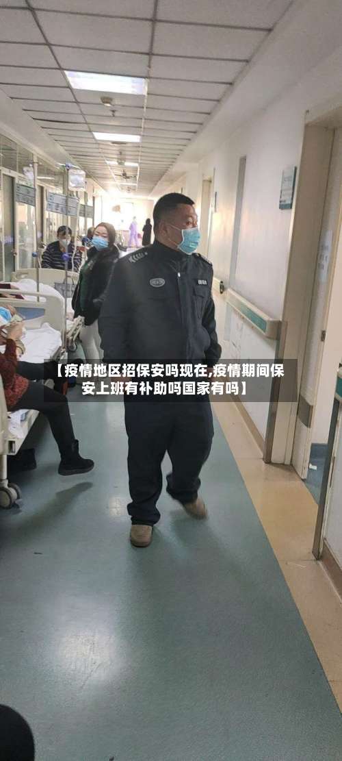 【疫情地区招保安吗现在,疫情期间保安上班有补助吗国家有吗】-第1张图片