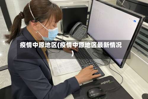 疫情中原地区(疫情中原地区最新情况)-第1张图片