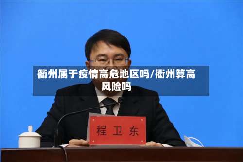 衢州属于疫情高危地区吗/衢州算高风险吗-第1张图片
