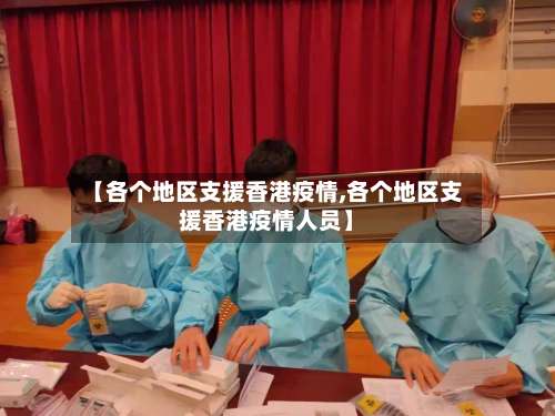 【各个地区支援香港疫情,各个地区支援香港疫情人员】-第3张图片
