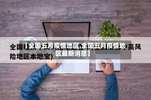 【全国五月疫情地区,全国五月疫情地区最新消息】-第1张图片