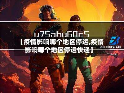 【疫情影响哪个地区停运,疫情影响哪个地区停运快递】-第2张图片