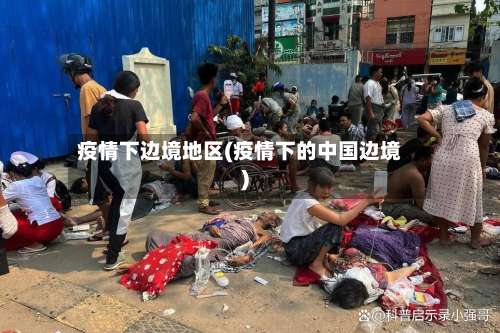 疫情下边境地区(疫情下的中国边境)-第1张图片