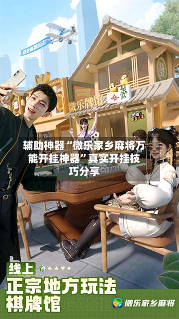 辅助神器“微乐家乡麻将万能开挂神器”真实开挂技巧分享-第1张图片