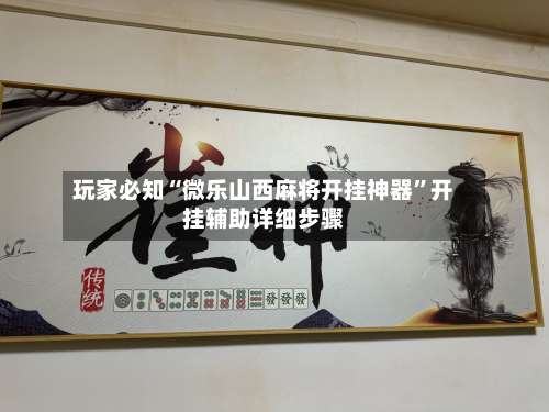 玩家必知“微乐山西麻将开挂神器	”开挂辅助详细步骤-第1张图片