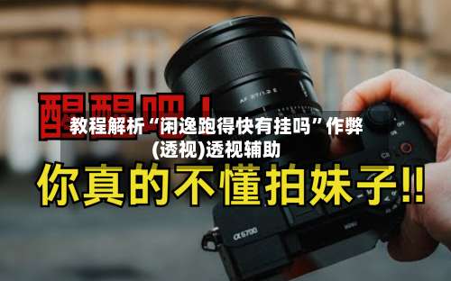 教程解析“闲逸跑得快有挂吗”作弊(透视)透视辅助-第1张图片