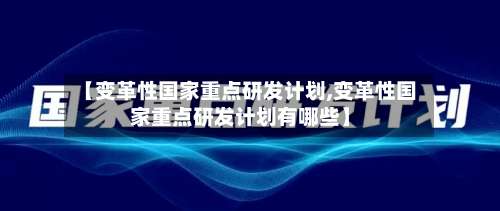 【变革性国家重点研发计划,变革性国家重点研发计划有哪些】-第2张图片