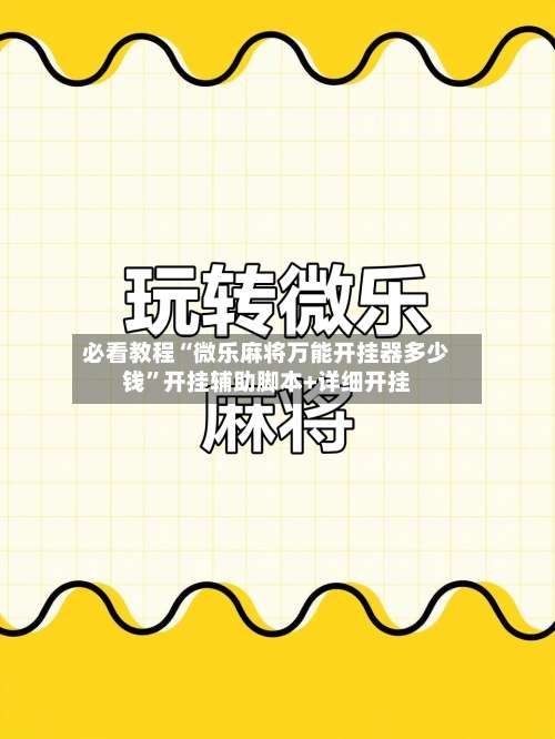必看教程“微乐麻将万能开挂器多少钱	”开挂辅助脚本+详细开挂-第2张图片