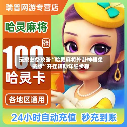 玩家必备攻略“哈灵麻将外卦神器免费版”开挂辅助详细步骤-第1张图片