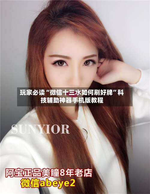 玩家必读“微信十三水如何刷好牌”科技辅助神器手机版教程-第1张图片
