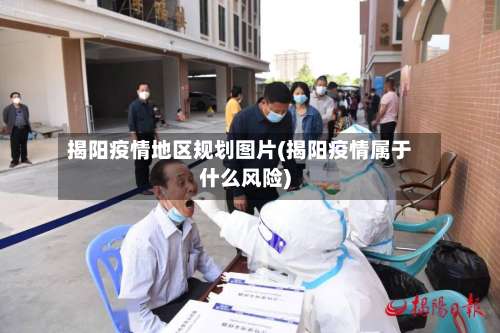 揭阳疫情地区规划图片(揭阳疫情属于什么风险)-第3张图片