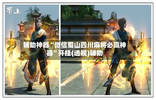 辅助神器“微信蜀山四川麻将必赢神器	”开挂(透视)辅助-第1张图片