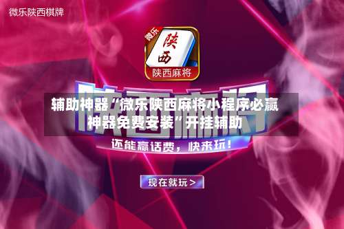 辅助神器“微乐陕西麻将小程序必赢神器免费安装”开挂辅助-第1张图片