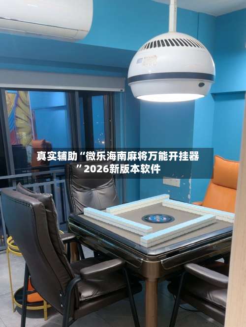 真实辅助“微乐海南麻将万能开挂器”2026新版本软件-第1张图片