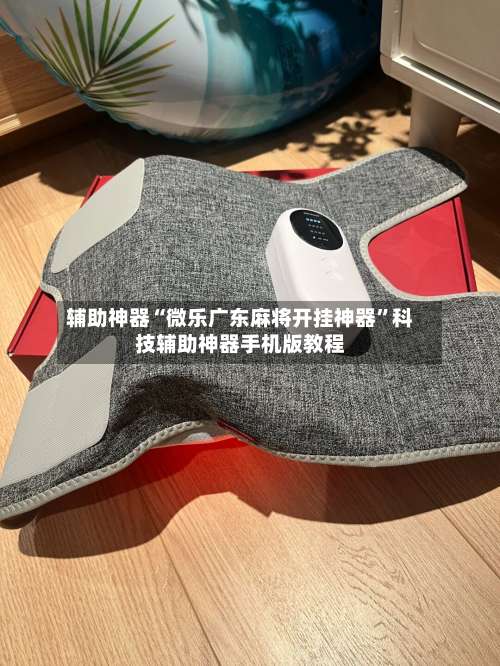 辅助神器“微乐广东麻将开挂神器”科技辅助神器手机版教程-第1张图片