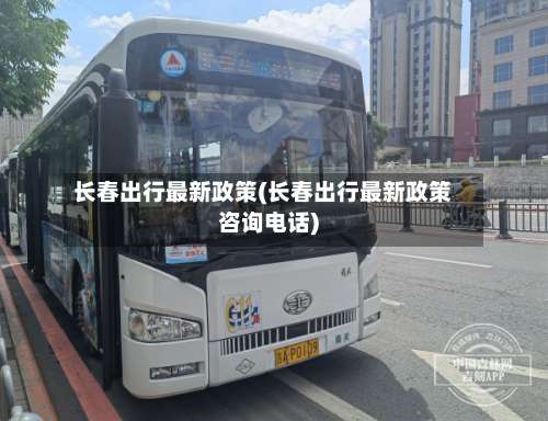 长春出行最新政策(长春出行最新政策咨询电话)-第1张图片