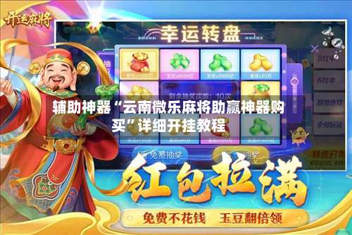 辅助神器“云南微乐麻将助赢神器购买”详细开挂教程-第1张图片