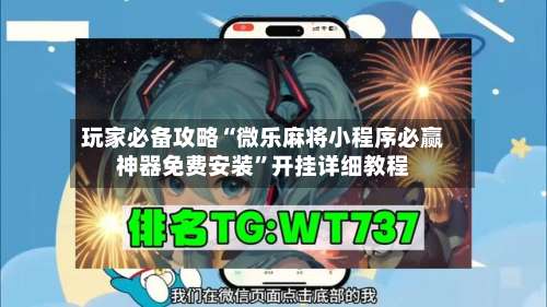 玩家必备攻略“微乐麻将小程序必赢神器免费安装	”开挂详细教程-第1张图片