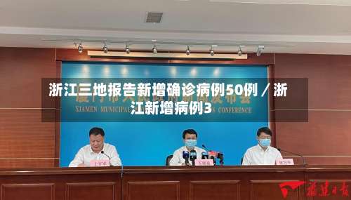 浙江三地报告新增确诊病例50例／浙江新增病例3-第1张图片