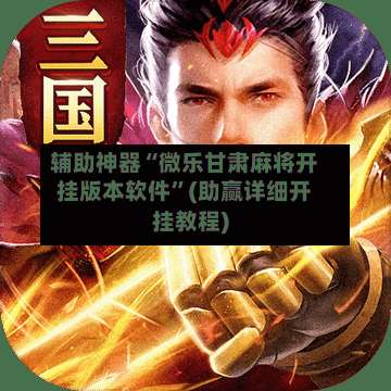 辅助神器“微乐甘肃麻将开挂版本软件”(助赢详细开挂教程)-第1张图片