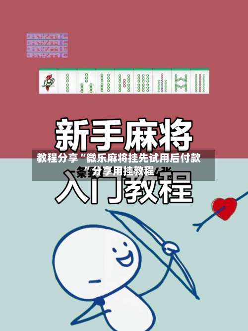 教程分享“微乐麻将挂先试用后付款”分享用挂教程-第1张图片