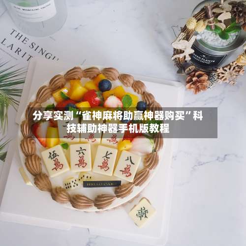 分享实测“雀神麻将助赢神器购买	”科技辅助神器手机版教程-第2张图片