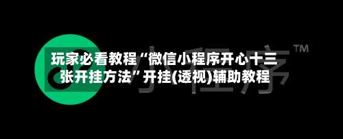 玩家必看教程“微信小程序开心十三张开挂方法”开挂(透视)辅助教程-第1张图片