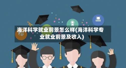 海洋科学就业前景怎么样(海洋科学专业就业前景及收入)-第1张图片