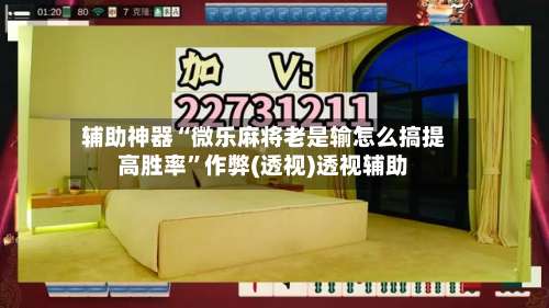 辅助神器“微乐麻将老是输怎么搞提高胜率”作弊(透视)透视辅助-第1张图片