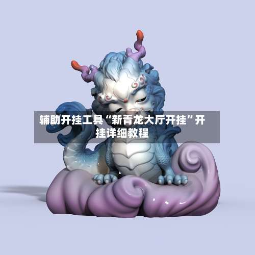 辅助开挂工具“新青龙大厅开挂”开挂详细教程-第2张图片