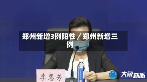 郑州新增3例阳性／郑州新增三例-第1张图片