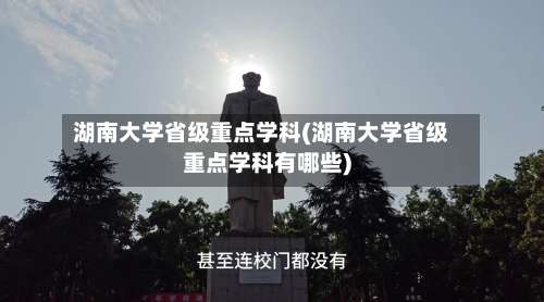 湖南大学省级重点学科(湖南大学省级重点学科有哪些)-第1张图片