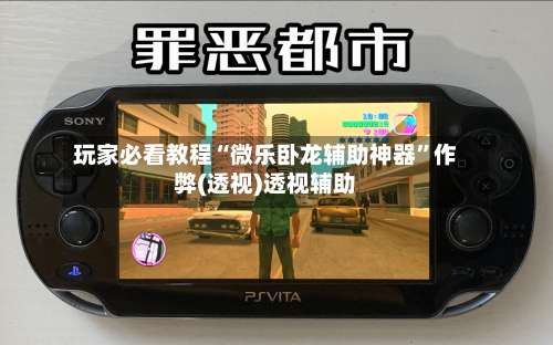 玩家必看教程“微乐卧龙辅助神器”作弊(透视)透视辅助-第1张图片