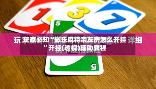 玩家必知“微乐麻将亲友房怎么开挂”开挂(透视)辅助教程-第1张图片