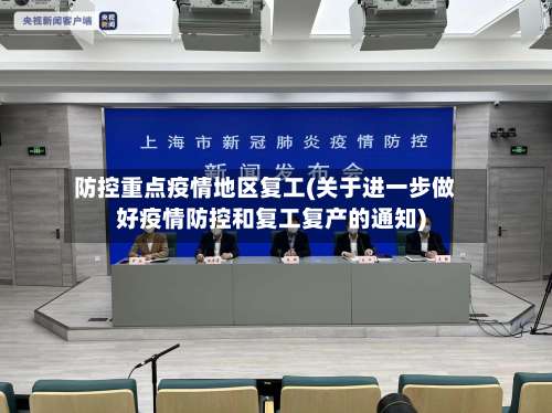 防控重点疫情地区复工(关于进一步做好疫情防控和复工复产的通知)-第1张图片