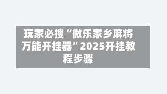 玩家必搜“微乐家乡麻将万能开挂器”2025开挂教程步骤-第1张图片