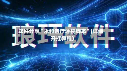 软件分享“永和备厅透视脚本”(详细开挂教程)-第3张图片