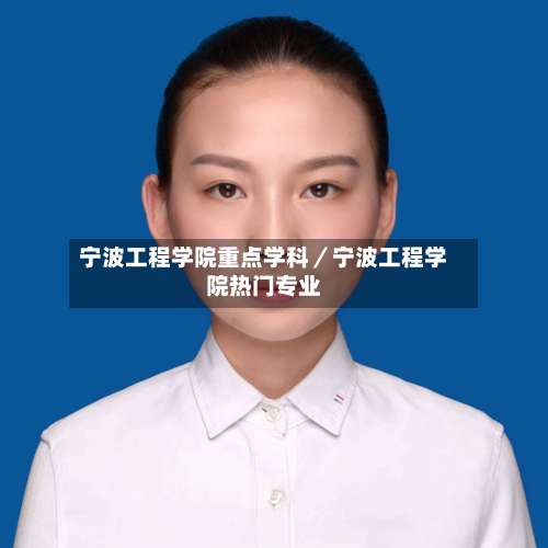 宁波工程学院重点学科／宁波工程学院热门专业-第1张图片