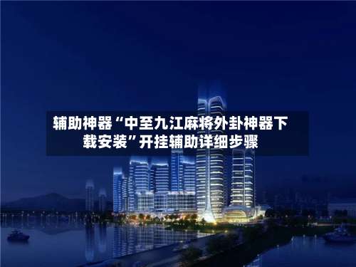 辅助神器“中至九江麻将外卦神器下载安装	”开挂辅助详细步骤-第1张图片