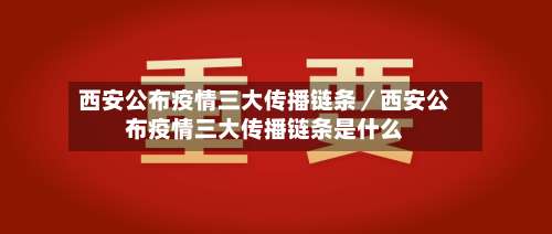 西安公布疫情三大传播链条／西安公布疫情三大传播链条是什么-第3张图片